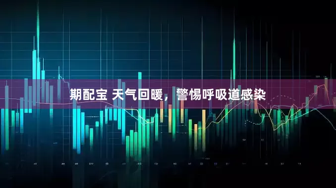 期配宝 天气回暖，警惕呼吸道感染